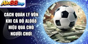 Cách Quản Lý Vốn Khi Cá Độ Alo88