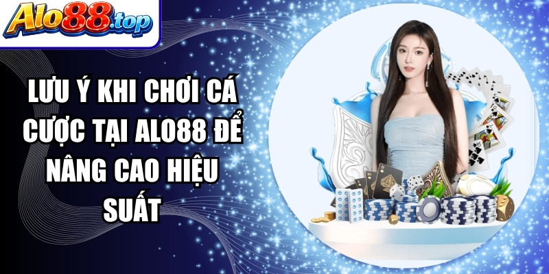 Lưu Ý Khi Chơi Cá Cược Tại Alo88