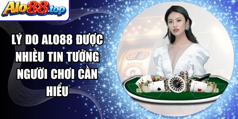 Lý do Alo88 được nhiều tin tưởng