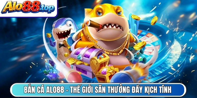 Bắn Cá Alo88 - Thế giới săn thưởng đầy kịch tính
