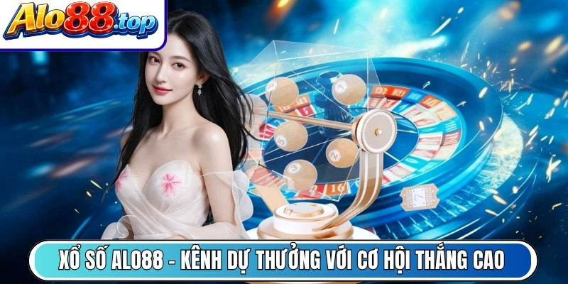 Xổ Số Alo88 - Kênh dự thưởng nhanh với cơ hội thắng cao